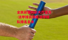 全民彩票购彩大厅官方-法甲球员排名法甲球队排名名单